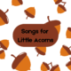 Illustrated cover with acorns, text: Songs for Little Acorns