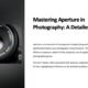 Mastering Aperture in Photography: A Detailed Guide