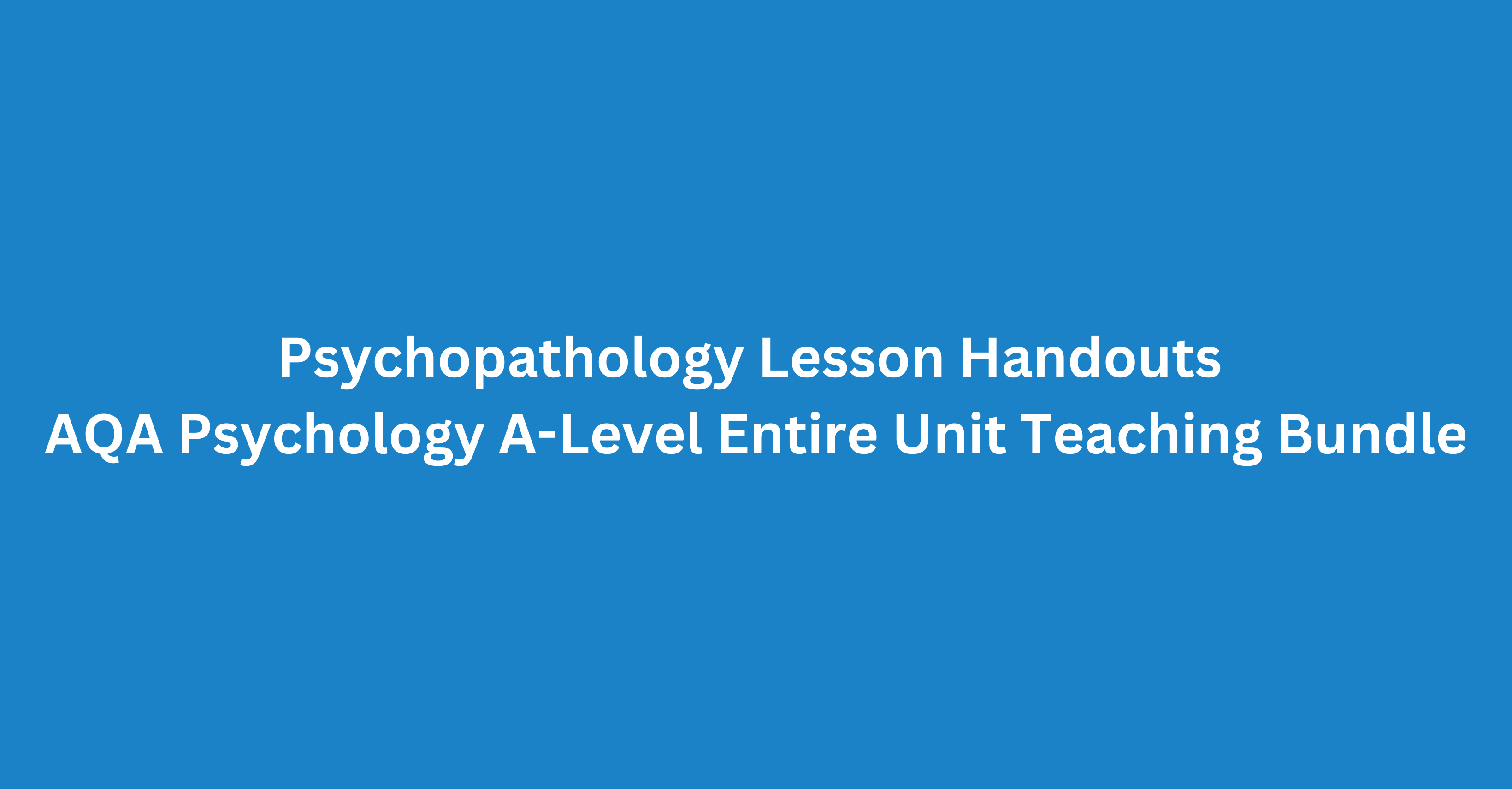 AQA Psychology A-Level Psychopathology Teaching Bundle